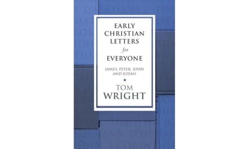 Early Christian Letters for Everyone - James, Peter, John and Judah (New Testament for Everyone)