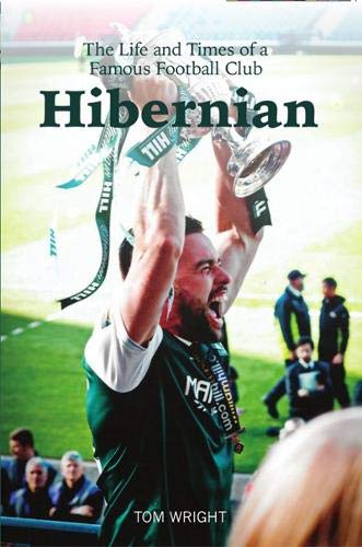 Hibernian: The Life and Times of a Famous Football Club Hibernian: The Life and Times of a Famous Football Club