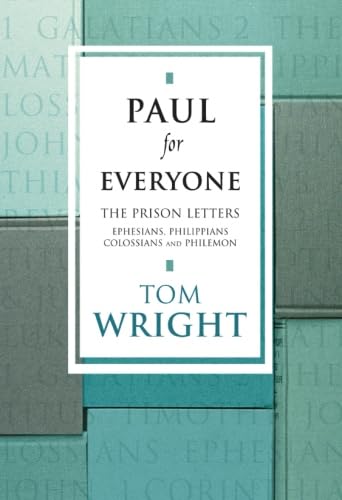 Paul for Everyone: The Prison Letters - Ephesians, Philippians, Colossians and Philemon (New Testament for Everyone)