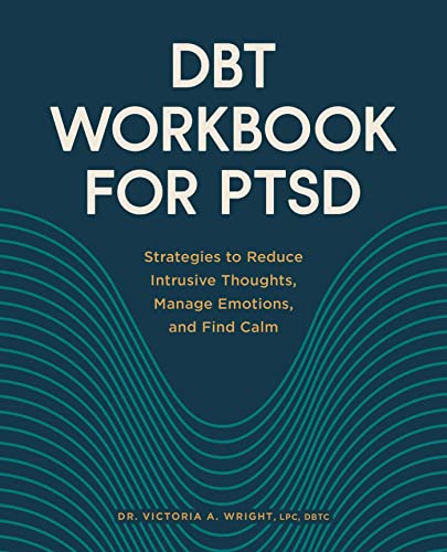 DBT Workbook for PTSD: Strategies to Reduce Intrusive Thoughts, Manage Emotions, and Find Calm
