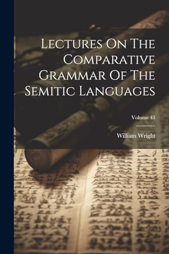 Lectures On The Comparative Grammar Of The Semitic Languages; Volume 43