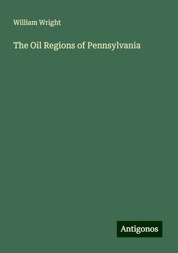 The Oil Regions of Pennsylvania von Antigonos Verlag