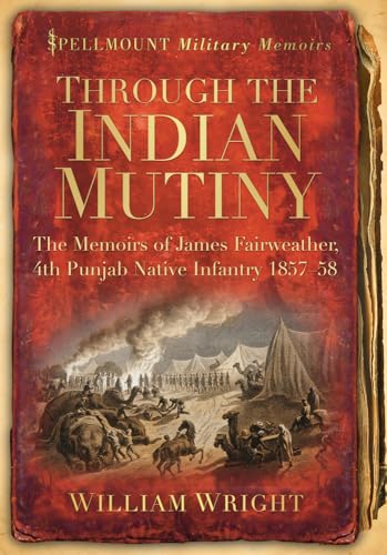 Through the Indian Mutiny: The Memoirs of James Fairweather, 4th Pubjab Native Infantry 1857-58 (Spellmount Military Memoirs) von History Press (SC)