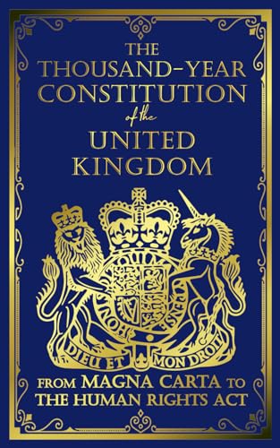 The Thousand-Year Constitution of the United Kingdom: From Magna Carta to the Human Rights Act The Thousand-Year Constitution of the United Kingdom: From Magna Carta to the Human Rights Act