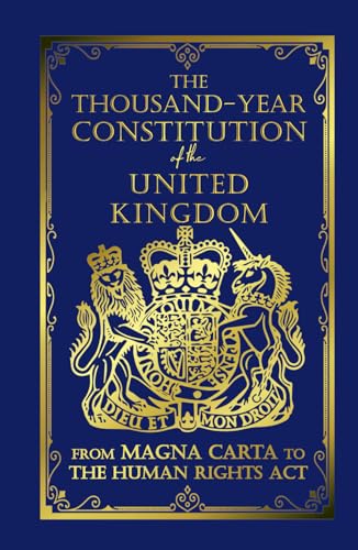 The Thousand-Year Constitution of the United Kingdom: From Magna Carta to the Human Rights Act The Thousand-Year Constitution of the United Kingdom: From Magna Carta to the Human Rights Act