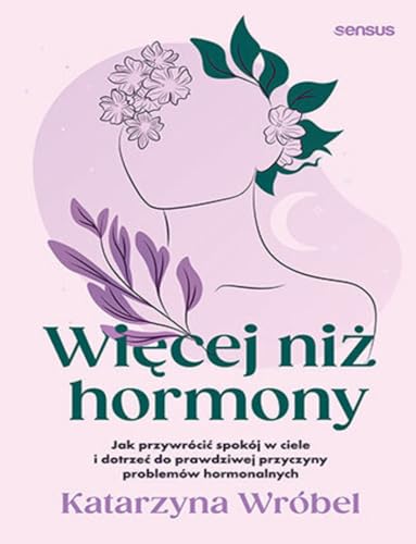 Więcej niż hormony: Jak przywrócić spokój w ciele i dotrzeć do prawdziwej przyczyny problemów hormonalnych von Sensus