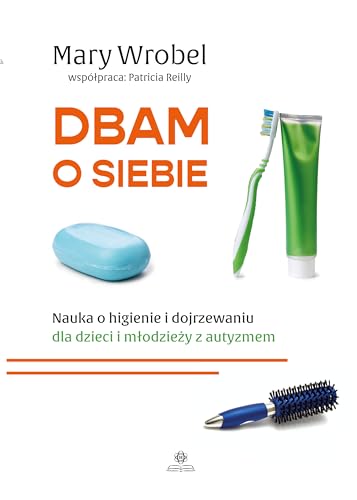 Dbam o siebie: Nauka o higienie i dojrzewaniu dla dzieci i młodzieży z autyzmem. Współpraca autorska Patricia Reilly