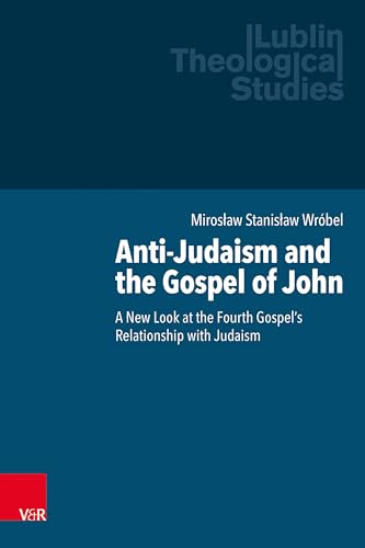 Anti-Judaism and the Gospel of John: A New Look at the Fourth Gospel's Relationship with Judaism (Lublin Theological Studies) von Vandenhoeck + Ruprecht