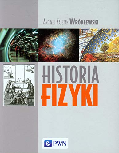 Historia fizyki: Od czasów najdawniejszych do współczesności von Wydawnictwo Naukowe PWN