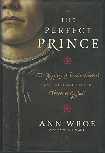 The Perfect Prince: The Mystery of Perkin Warbeck and His Quest for the Throne of England