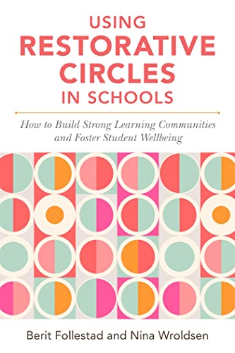 Using Restorative Circles in Schools: How to Build Strong Learning Communities and Foster Student Wellbeing