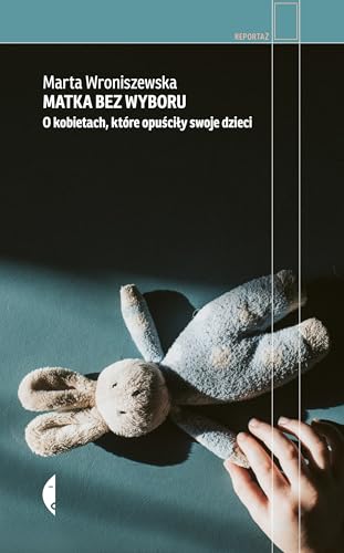 Matka bez wyboru: O kobietach, które opuściły swoje dzieci von Czarne