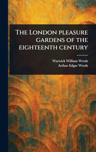 The London Pleasure Gardens of the Eighteenth Century von Anson Street Press