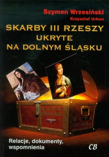 Skarby III Rzeszy ukryte na Dolnym Slasku: Relacje, dokumenty, wspomnienia