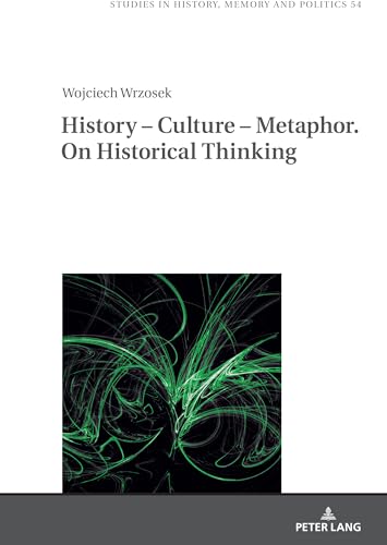History – Culture – Metaphor. On Historical Thinking: DE (Studies in History, Memory and Politics, Band 54) von Peter Lang