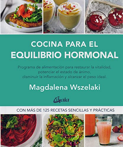 Cocina para el equilibrio hormonal: Programa de alimentación para restaurar la vitalidad, potenciar el estado de ánimo, disminuir la inﬂamación y restaurar el peso ideal (Nutrición y Salud) von Gaia Ediciones