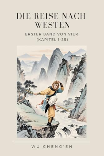 Die Reise nach Westen: Erster Band von vier (Kapitel 1-25) von Independently published