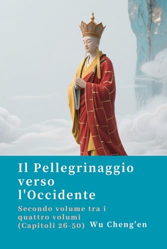Il Pellegrinaggio verso l'Occidente: Secondo volume tra i quattro volumi (Capitoli 26-50) von Independently published