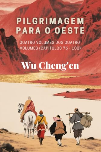 Pilgrimagem para o Oeste: Quatro volumes dos quatro volumes (Capítulos 76 - 100) von Independently published