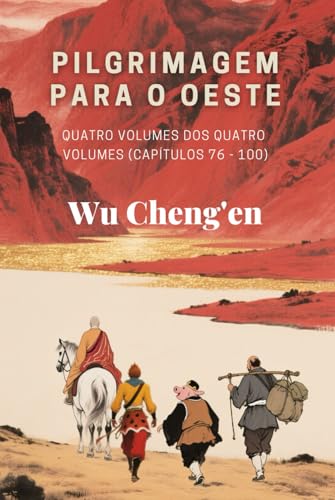 Pilgrimagem para o Oeste: Quatro volumes dos quatro volumes (Capítulos 76 - 100) von Independently published