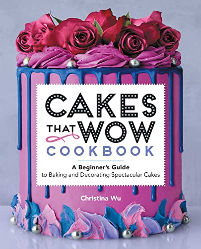 Cakes That Wow Cookbook: A Beginner's Guide to Baking and Decorating Spectacular Cakes von Rockridge Press