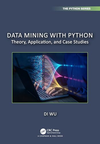 Data Mining with Python: Theory, Application, and Case Studies (Chapman & Hall/Crc the Python) von Chapman and Hall/CRC