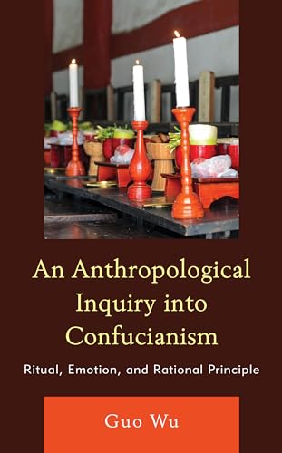 An Anthropological Inquiry into Confucianism: Ritual, Emotion, and Rational Principle von Lexington Books