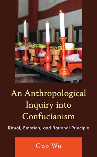 An Anthropological Inquiry into Confucianism: Ritual, Emotion, and Rational Principle von Lexington Books