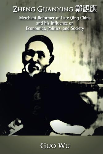 Zheng Guanying, Merchant Reformer of Late Qing China and his Influence on Economics, Politics, and Society von Cambria Press
