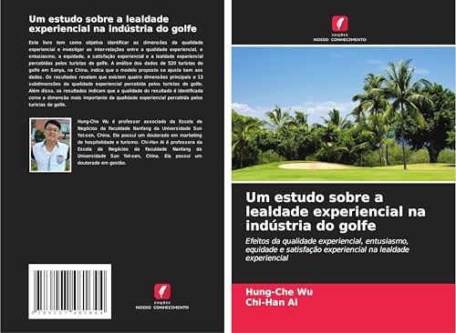 Um estudo sobre a lealdade experiencial na indústria do golfe: Efeitos da qualidade experiencial, entusiasmo, equidade e satisfação experiencial na lealdade experiencial von Edições Nosso Conhecimento