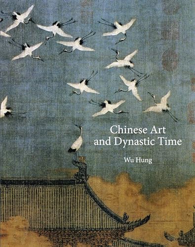 Chinese Art and Dynastic Time (A W Mellon Lectures in the Fine Arts, 68) von Princeton University Press