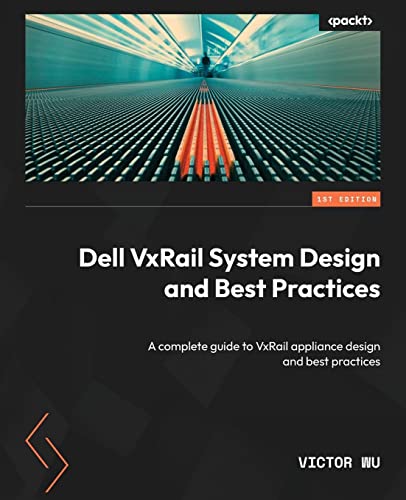Dell VxRail System Design and Best Practices: A complete guide to VxRail appliance design and best practices von Packt Publishing
