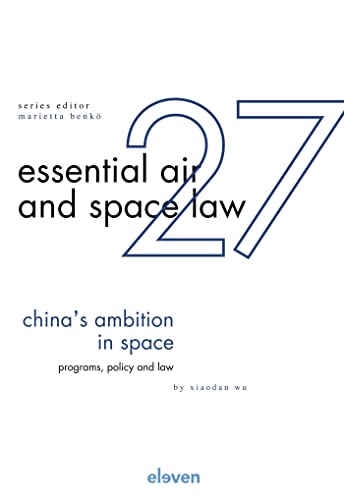 China´s Ambition in Space: Programs, Policy and Law (Essential Air and Space Law, 27) von Eleven International Publishing