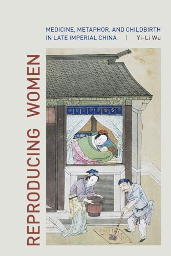 Reproducing Women: Medicine, Metaphor, and Childbirth in Late Imperial China von University of California Press