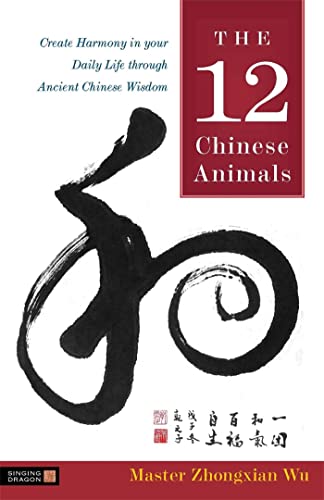 The 12 Chinese Animals: Create Harmony in Your Daily Life Through Ancient Chinese Wisdom von Singing Dragon