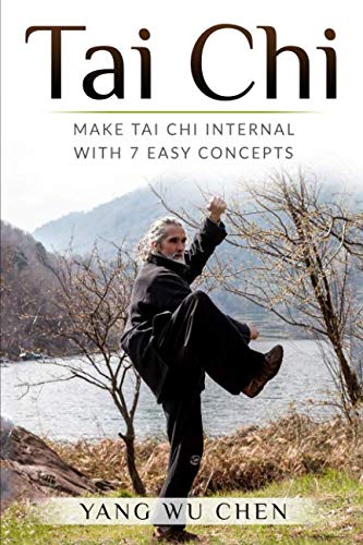 Tai Chi: Make Tai Chi Internal with 7 Easy Concepts