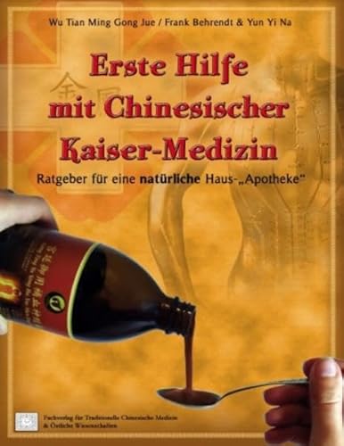 Erste Hilfe mit Chinesischer Kaiser-Medizin: Ratgeber für eine natürliche Haus-Apotheke