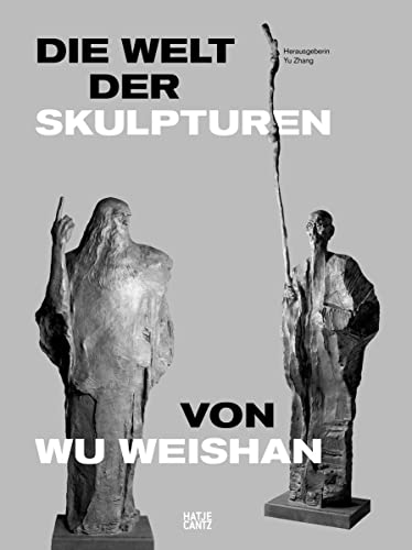 Die Welt der Skulpturen von Wu Weishan: anlässlich der Enthüllung der Karl-Marx-Bronzestatue Wu Weishans in Trier (Zeitgenössische Kunst)