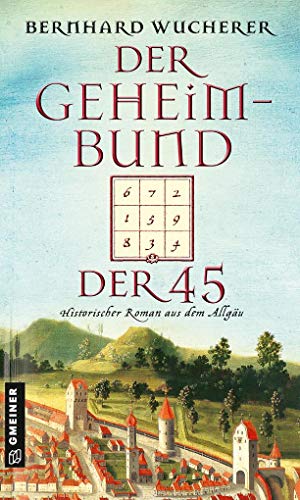 Der Geheimbund der 45: Historischer Roman aus dem Allgäu (Historische Romane im GMEINER-Verlag) von Gmeiner Verlag