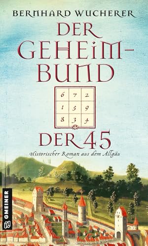 Der Geheimbund der 45: Historischer Roman aus dem Allgäu (Historische Romane im GMEINER-Verlag) von Gmeiner Verlag