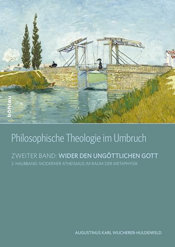 Philosophische Theologie im Umbruch: Zweiter Band: Wider den ungöttlichen Gott von Bohlau Verlag