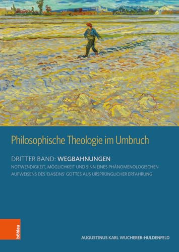 Philosophische Theologie im Umbruch: Dritter Band: Wegbahnungen. Notwendigkeit, Möglichkeit und Sinn eines phänomenologischen Aufweisens des ‘Daseins’ ... und Logik philosophischer Theologie von Brill Österreich Ges.m.b.H.