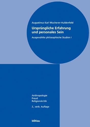 Ursprüngliche Erfahrung und personales Sein. Ausgewählte philosophische Studien: Wucherer-Huldenfeld, Augustinus K., Bd.1 : Anthropologie, Freud, ... I: Anthropologie - Freud - Religionskritik