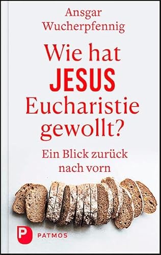 Wie hat Jesus Eucharistie gewollt?: Ein Blick zurück nach vorn