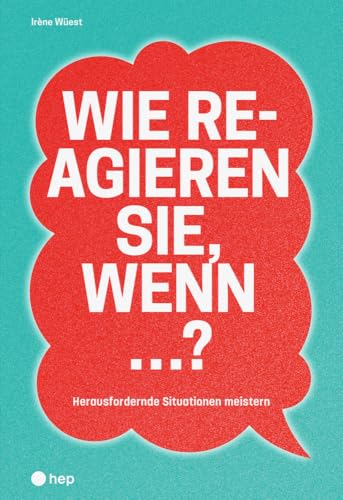 Wie reagieren Sie, wenn ...?: Herausfordernde Situationen meistern Wie reagieren Sie, wenn ...?: Herausfordernde Situationen meistern