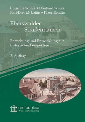 Eberswalder Straßennamen: Entstehung und Entwicklung aus historischer Perspektive von res publica Wissenschaftsverlag Ingo Naumann