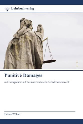 Punitive Damages: mit Bezugnahme auf das österreichische Schadenersatzrecht von Lehrbuchverlag