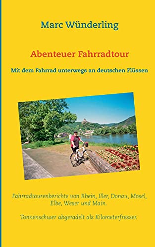 Abenteuer Fahrradtour: Mit dem Fahrrad unterwegs an deutschen Flüssen von Books on Demand
