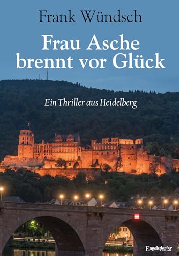 Frau Asche brennt vor Glück: Ein Thriller aus Heidelberg: Ein Krimi aus Heidelberg von Engelsdorfer Verlag