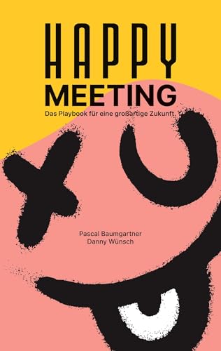 Happy Meeting: Das Playbook für eine großartige Zukunft. 13 sofort anwendbare Hacks für bessere Meetings. von tredition